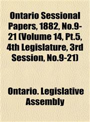 Ontario Sessional Papers, 1882, No.9-21 (Volume 14, Pt.5, 4th Legislature, 3rd Session, No.9-21),1153047500,9781153047500