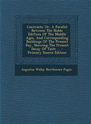Contrasts Or, a Parallel Between the Noble Edifices of the Middle Ages, and Corresponding Buildings of the Present Day, Shewing,1293825301,9781293825303