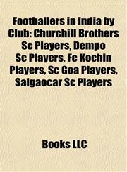 Footballers in India by Club Churchill Brothers Sc Players, Dempo Sc Players, Fc Kochin Players, Sc Goa Players, Salgaocar Sc Players,1157835147,9781157835141