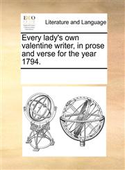 Every lady's own valentine writer, in prose and verse for the year 1794.,1170896790,9781170896792