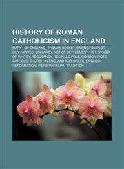 History of Roman Catholicism in England Mary I of England, Thomas Becket, Babington Plot, Guy Fawkes, Lollardy, Act of Settlement 1701,1157698840,9781157698845