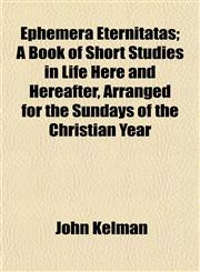Ephemera Eternitatas; A Book of Short Studies in Life Here and Hereafter, Arranged for the Sundays of the Christian Year,1152901044,9781152901049