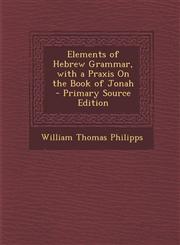 Elements of Hebrew Grammar, with a Praxis On the Book of Jonah - Primary Source Edition,1294912550,9781294912552