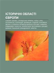 Istorychni oblasti Yevropy Sileziya, Elʹzas, Slobidsʹka Ukraïna, Uelʹs, Eno, Lotarynhiya, Hollandiya, Dalmatsiya, Podillya, Bukovyna,1233843206,9781233843206