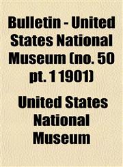 Bulletin - United States National Museum (no. 50 pt. 1 1901),1153309424,9781153309424