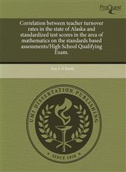 Correlation between teacher turnover rates in the state of Alaska and standardized test scores in the area of mathematics on the standards based assessments/High School Qualifying Exam.,1243856629,9781243856623