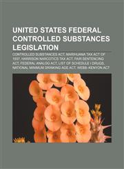 United States federal controlled substances legislation Controlled Substances Act, Marihuana Tax Act of 1937, Harrison Narcotics Tax Act,1156648084,9781156648087