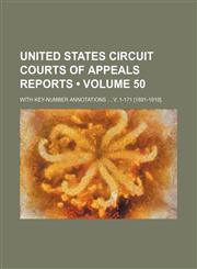 United States Circuit Courts of Appeals Reports (Volume 50); With Key-Number Annotations V. 1-171 [1891-1919].,1235810992,9781235810992