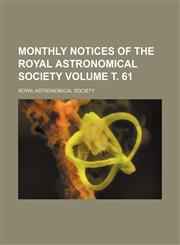 Monthly Notices of the Royal Astronomical Society Volume . 61,1236514823,9781236514820