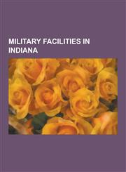 Military Facilities in Indiana Airfields of the United States Army Air Forces in Indiana, Forts in Indiana, Grissom Joint Air Reserve Base, Arsenal T,1230835741,9781230835747