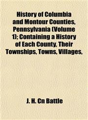 History of Columbia and Montour Counties, Pennsylvania (Volume 1); Containing a History of Each County, Their Townships, Towns, Villages,,1153383853,9781153383851