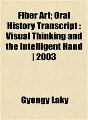 Fiber Art; Oral History Transcript Visual Thinking and the Intelligent Hand | 2003,1152464213,9781152464216