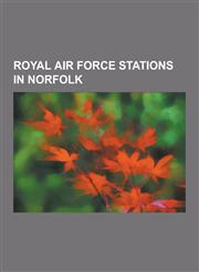 Royal Air Force Stations in Norfolk RAF West Raynham, RAF Coltishall, RAF Sculthorpe, RAF Hardwick, RAF Horsham St Faith, RAF Shipdham, RAF Hethel, R,1230526900,9781230526904