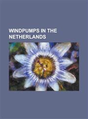 Windpumps in the Netherlands Alde Swarte Molen, Easterlittens, Arkens, Franeker, Cammingha-Buurstermolen, Leeuwarden, de Bird, Grou, de Borgmolen,,1156066026,9781156066027