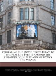 Comparing the Movie, Topsy-Turvy, to the Real Life Events Around the Creation of Gilbert and Sullivan's the Mikado,1241130515,9781241130510