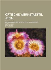 Optische werkstaette, Jena; microscopes and microscopic accessories. [Catalogue].,1130910776,9781130910773