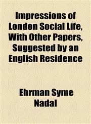 Impressions of London Social Life, With Other Papers, Suggested by an English Residence,1154963055,9781154963052