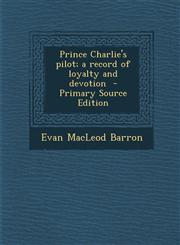 Prince Charlie's Pilot; A Record of Loyalty and Devotion - Primary Source Edition,1287847455,9781287847458