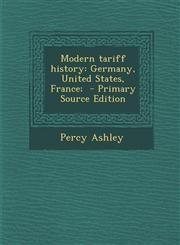 Modern Tariff History Germany, United States, France; - Primary Source Edition,1294828975,9781294828976