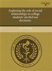 Exploring the role of social relationships in college students' alcohol use decisions.,1243699264,9781243699268