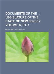 Documents of the Legislature of the State of New Jersey (Volume 6, pt. 1 ),1235009017,9781235009013