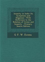 Insanity in India Its Symptoms and Diagnosis: With Reference to the Relation of Crime and Insanity - Primary Source Edition,1294693352,9781294693352