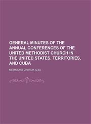 General Minutes of the Annual Conferences of the United Methodist Church in the United States, Territories, and Cuba,123010559X,9781230105598
