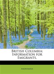 British Columbia Information for Emigrants.,1140386778,9781140386773