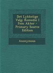 Det Lykkelige Valg; Komedie I Fem Akter - Primary Source Edition,1294284681,9781294284680