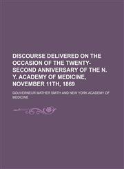 Discourse Delivered on the Occasion of the Twenty-Second Anniversary of the N. Y. Academy of Medicine, November 11th, 1869,1154489248,9781154489248
