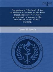 Comparison of the level of job satisfaction of women in the non-traditional career of staff accountant to women in the traditional career of K-12 teaching.,1248955366,9781248955369