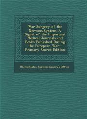War Surgery of the Nervous System A Digest of the Important Medical Journals and Books Published During the European War - Primary Source Edition,1287935737,9781287935735