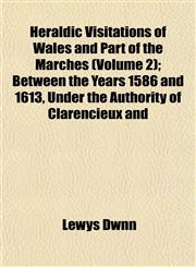 Heraldic Visitations of Wales and Part of the Marches (Volume 2); Between the Years 1586 and 1613, Under the Authority of Clarencieux and,1152935828,9781152935822