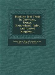 Machine Tool Trade in Germany, France, Switzerland, Italy, and United Kingdom...,1249653169,9781249653165
