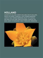 Holland Counts of Holland, North Holland, South Holland, Philip II of Spain, Charles V, Holy Roman Emperor, Louis IV, Holy Roman Emperor,1156664403,9781156664407