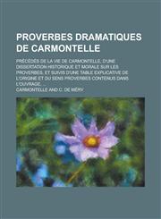 Proverbes Dramatiques de Carmontelle; Precedes de La Vie de Carmontelle, D'Une Dissertation Historique Et Morale Sur Les Proverbes, Et Suivis D'Une Ta,1234041898,9781234041892