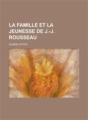La Famille Et La Jeunesse de J.-J. Rousseau,1234548313,9781234548315