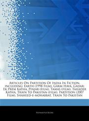 Articles On Partition Of India In Fiction, including Earth (1998 Film), Garm Hava, Gadar: Ek Prem Katha, Pinjar (film), Tamas (film), Tahader Katha, Train To Pakistan (film), Partition (2007 Film), Shaheed-e-mohabbat, Train To Pakistan,124491777X,9781244917774