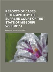 Reports of Cases Determined by the Supreme Court of the State of Missouri Volume 51,1230076212,9781230076218