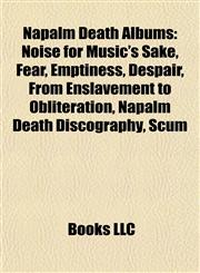 Napalm Death Albums Noise for Music's Sake, Fear, Emptiness, Despair, From Enslavement to Obliteration, Napalm Death Discography, Scum,1155373014,9781155373010