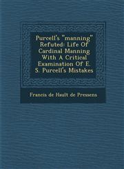 Purcell's Manning Refuted Life of Cardinal Manning with a Critical Examination of E. S. Purcell's Mistakes,1249929288,9781249929284