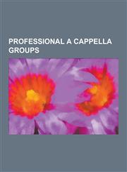 Professional A Cappella Groups Ladysmith Black Mambazo, Rockapella, Take 6, Acappella, Mahotella Queens, Banana Boat, Straight No Chaser, the Real Gr,1230486984,9781230486987