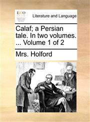 Calaf; a Persian tale. In two volumes. ...  Volume 1 of 2,1170796001,9781170796009