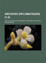 Archives Diplomatiques; Recueil Mensuel de Diplomatie, D'Histoire Et de Droit International (1-2),1234158493,9781234158491