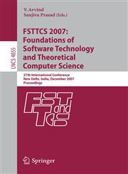 FSTTCS 2007 Foundations of Software Technology and Theoretical Computer Science : 27th International Conference, New Delhi, India, December 12-14, 2007, Proceedings,3540770496,9783540770497
