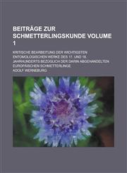 Beiträge zur Schmetterlingskunde; Kritische Bearbeitung der wichtigsten entomologischen Werke des 17. und 18. Jahrhunderts bezüglich der darin abgehandelten Europäischen Schmetterlinge Volume 1,1236797728,9781236797728