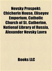 Nevsky Prospekt Chicherin House, Eliseyev Emporium, Catholic Church of St. Catherine, National Library of Russia, Alexander Nevsky Lavra,1155812336,9781155812335