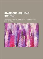 Standard or Head-Dress? (Volume 1); An Historical Essay on a Relic of Ancient Mexico,1151404594,9781151404596