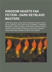 Kingdom Hearts Fan Fiction - Dark Keyblade Masters Dark Keyblades, Adam Dark, Anthoxer, Arashi, Black Blood Families, Blaid Dark, Blaid Tenebrae, Darkness Incarnate, Dark Chasers, Dark Empire Armed Forces, Destra, Dwax, Kaimu, Keyblades,1234771489,9781234771485