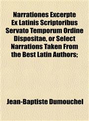 Narrationes Excerpte Ex Latinis Scriptoribus Servato Temporum Ordine Dispositae, or Select Narrations Taken From the Best Latin Authors;,1153410133,9781153410137